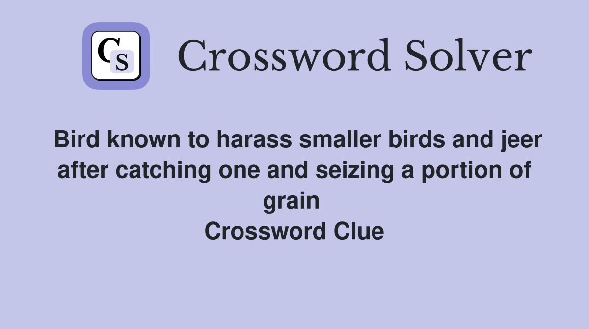 Bird known to harass smaller birds and jeer after catching one and seizing a portion of grain  Crossword Clue