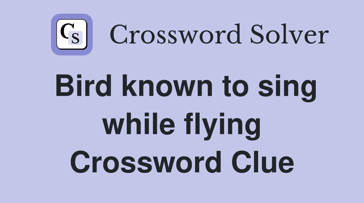 Bird known to sing while flying Crossword Clue