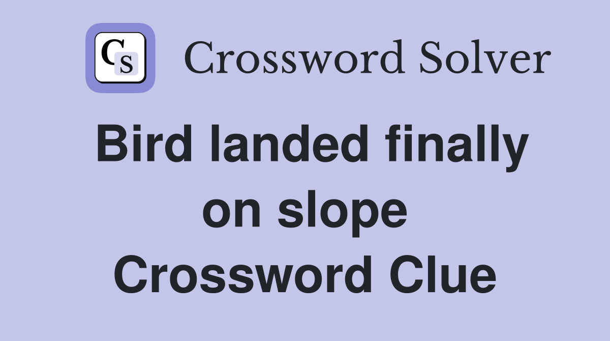 Bird landed finally on slope Crossword Clue