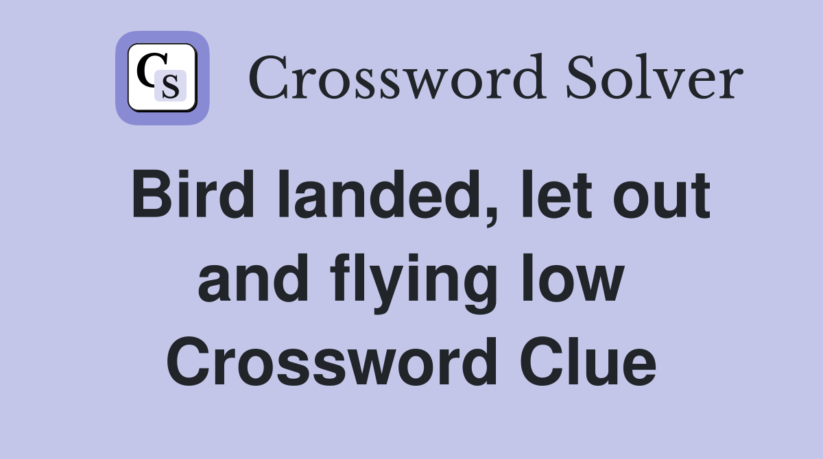 Bird landed, let out and flying low Crossword Clue
