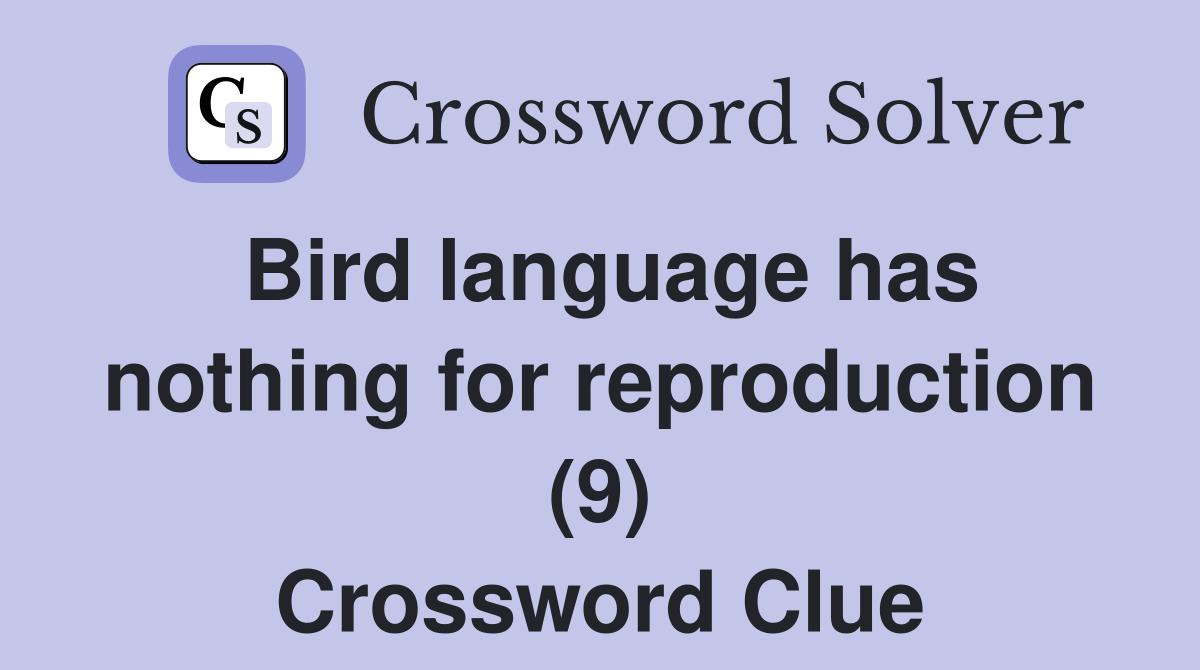 Bird language has nothing for reproduction (9) Crossword Clue