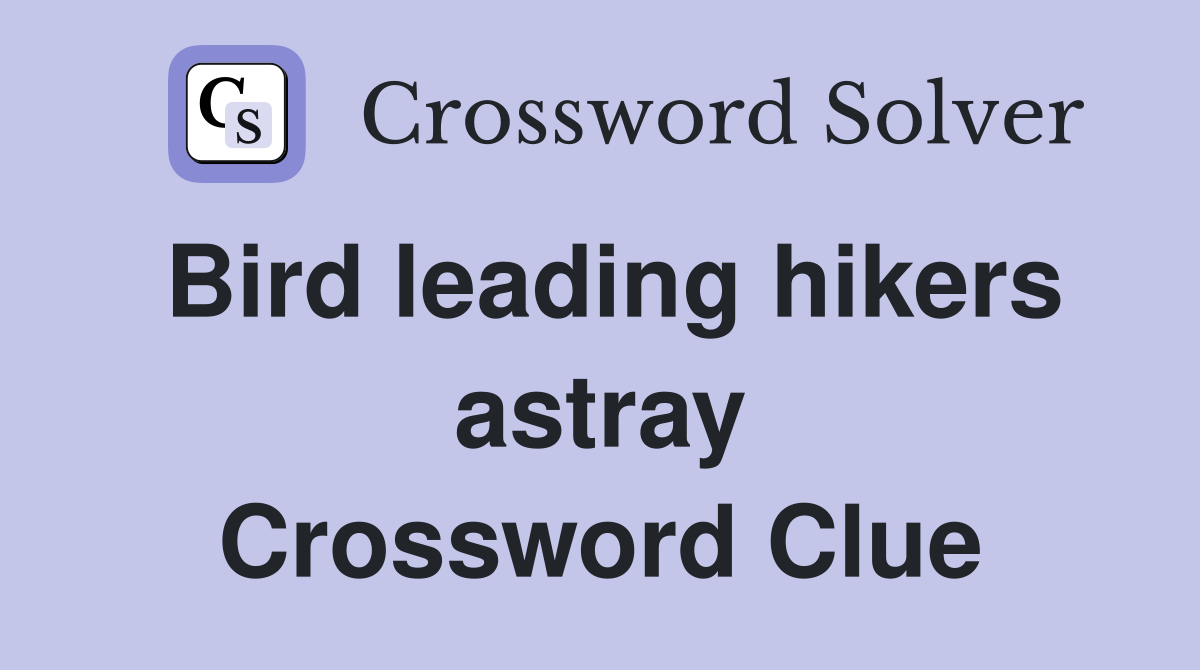 Bird leading hikers astray Crossword Clue