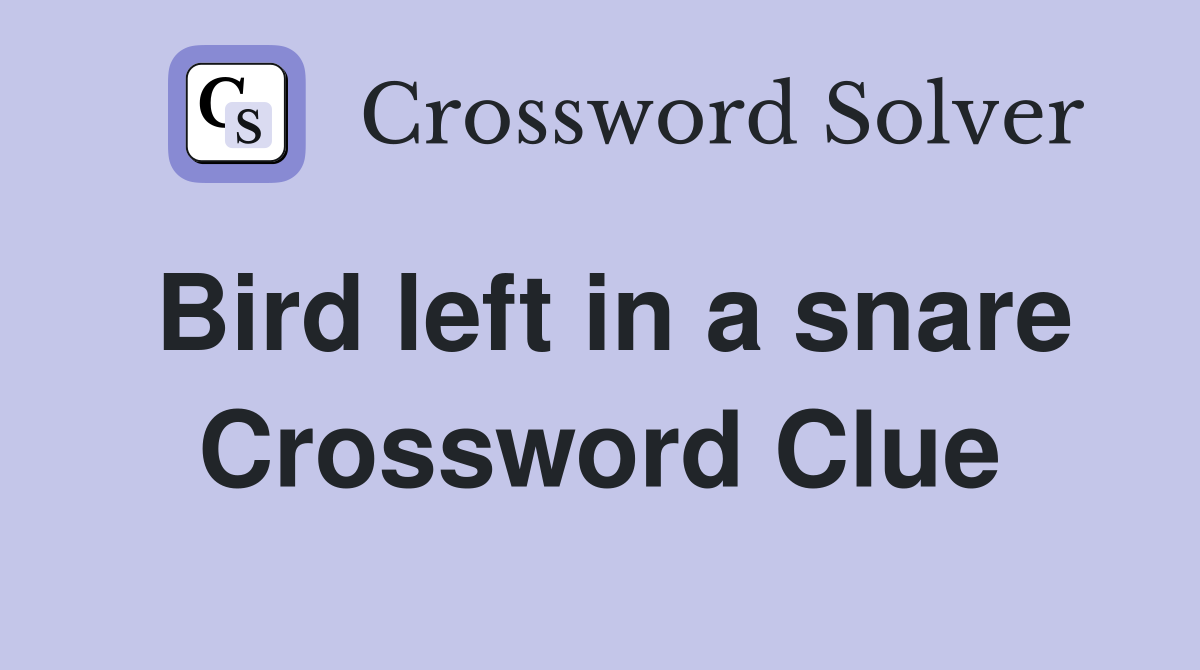 Bird left in a snare Crossword Clue