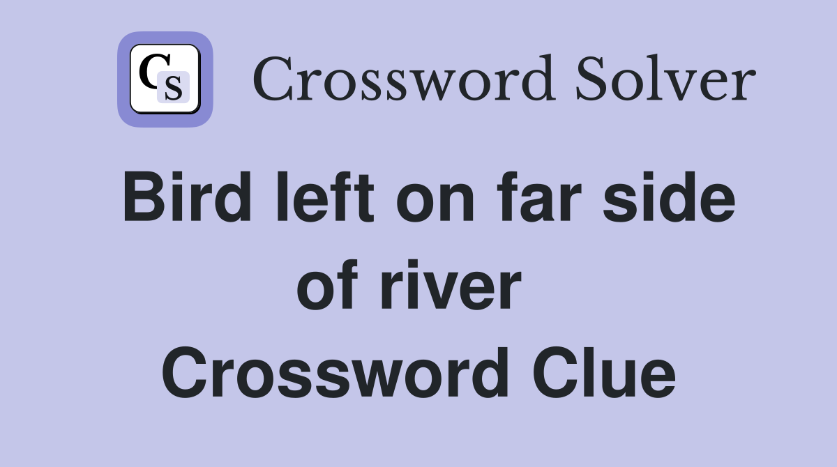 Bird left on far side of river  Crossword Clue