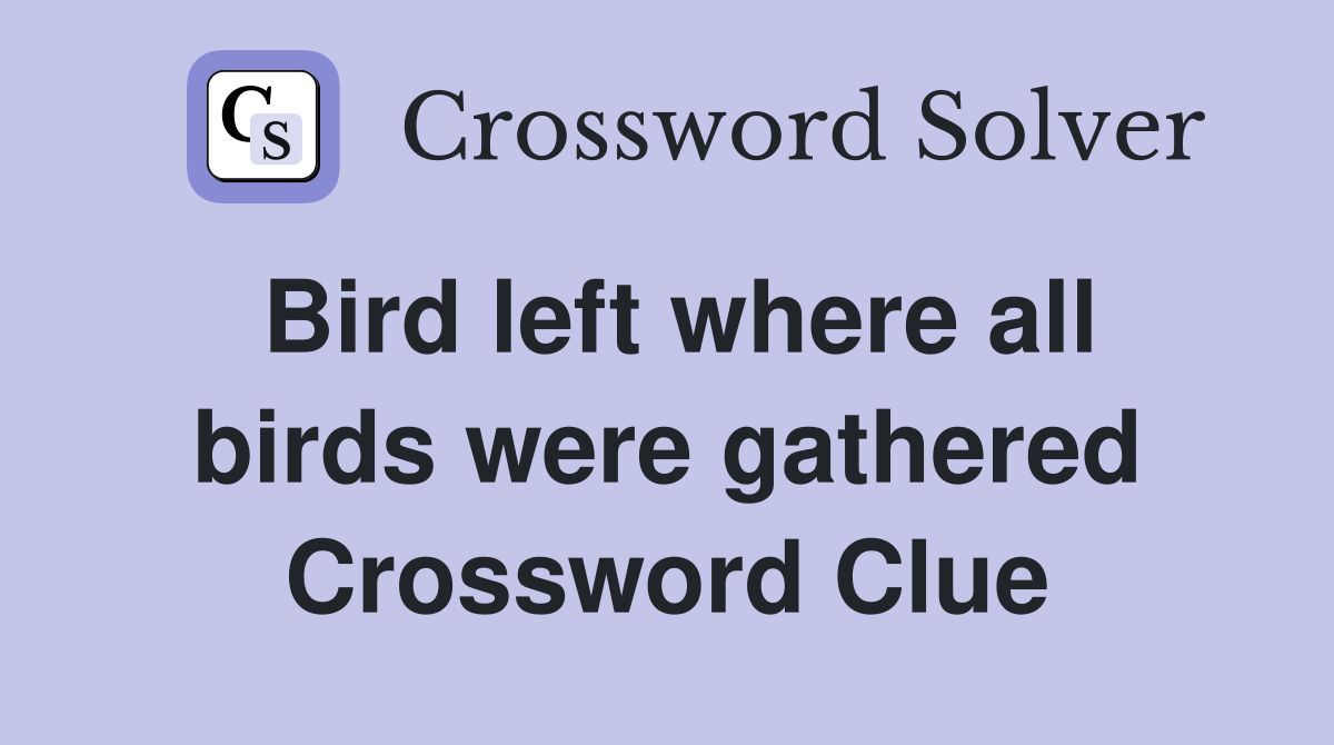 Bird left where all birds were gathered Crossword Clue