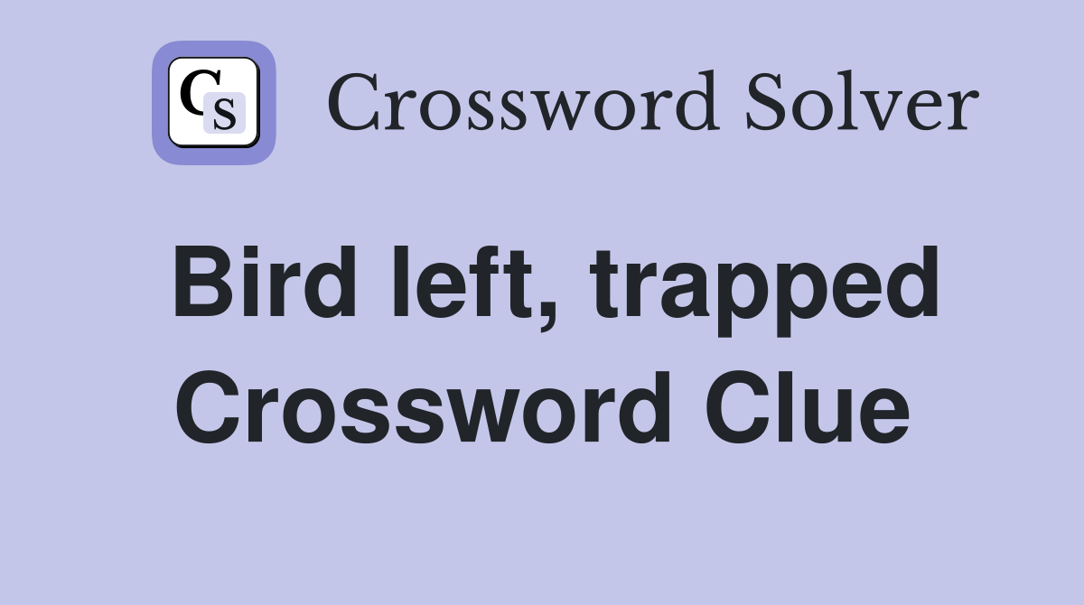 Bird left, trapped Crossword Clue