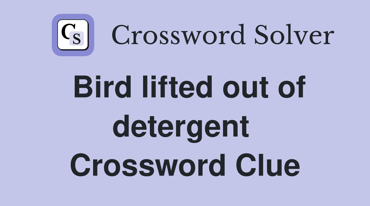 Bird lifted out of detergent  Crossword Clue