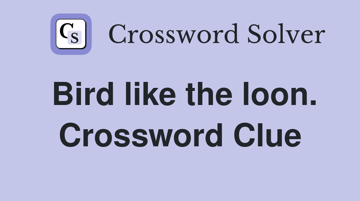 Bird like the loon. Crossword Clue