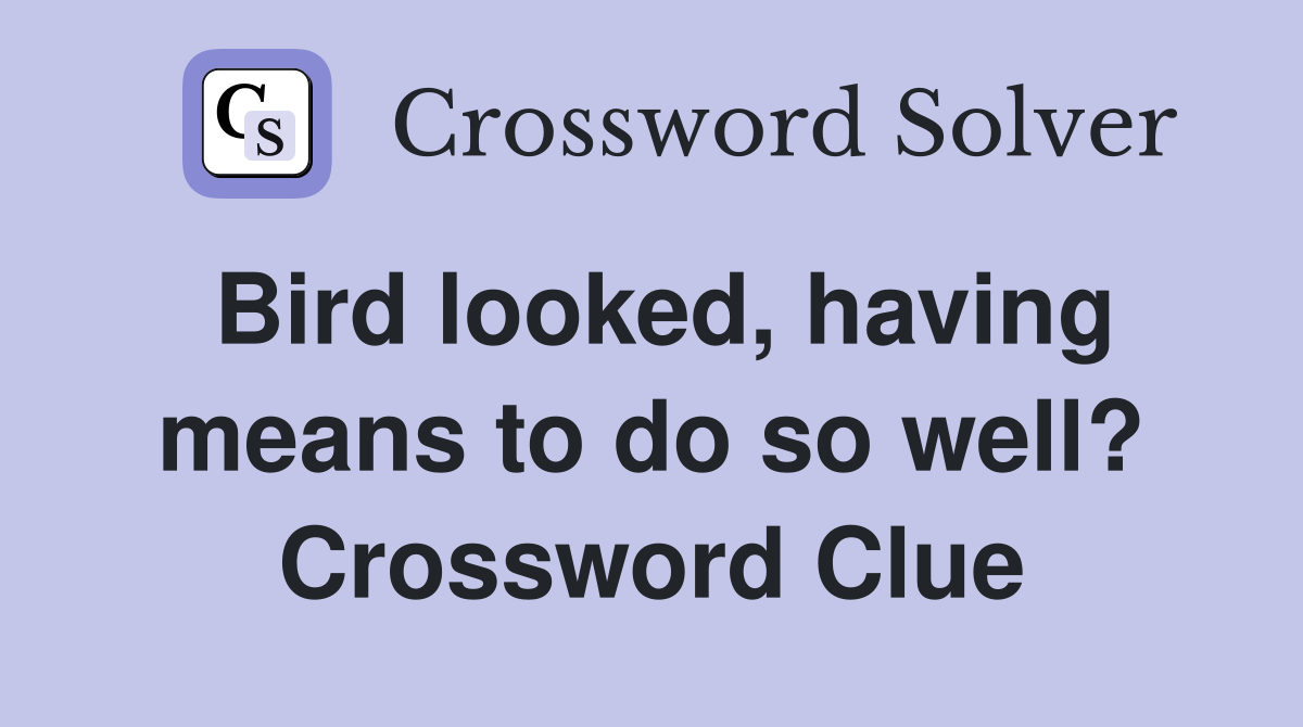 Bird looked, having means to do so well? Crossword Clue