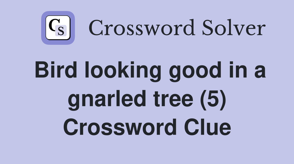 Bird looking good in a gnarled tree (5) Crossword Clue