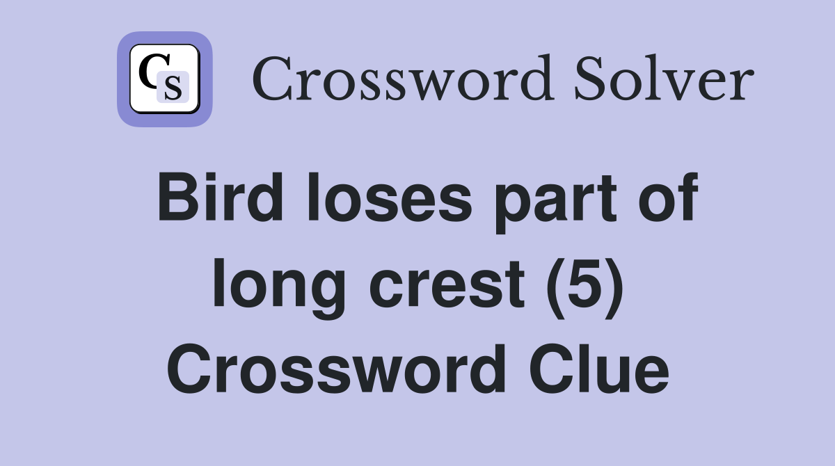Bird loses part of long crest (5) Crossword Clue