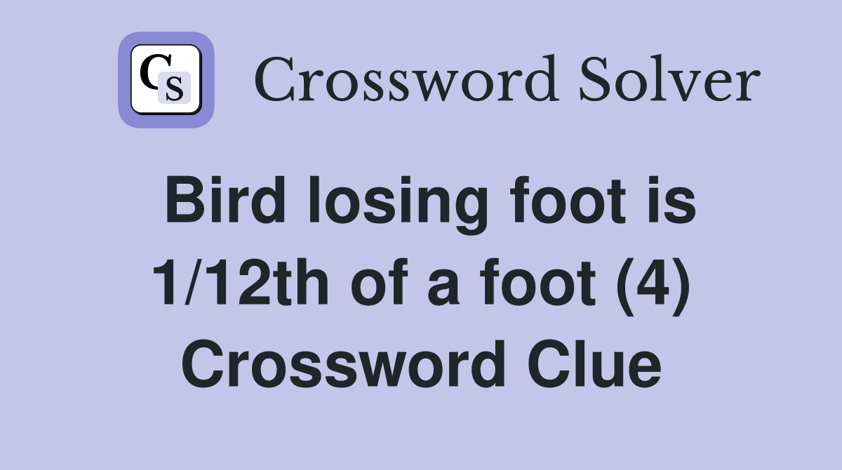 Bird losing foot is 1/12th of a foot (4) Crossword Clue