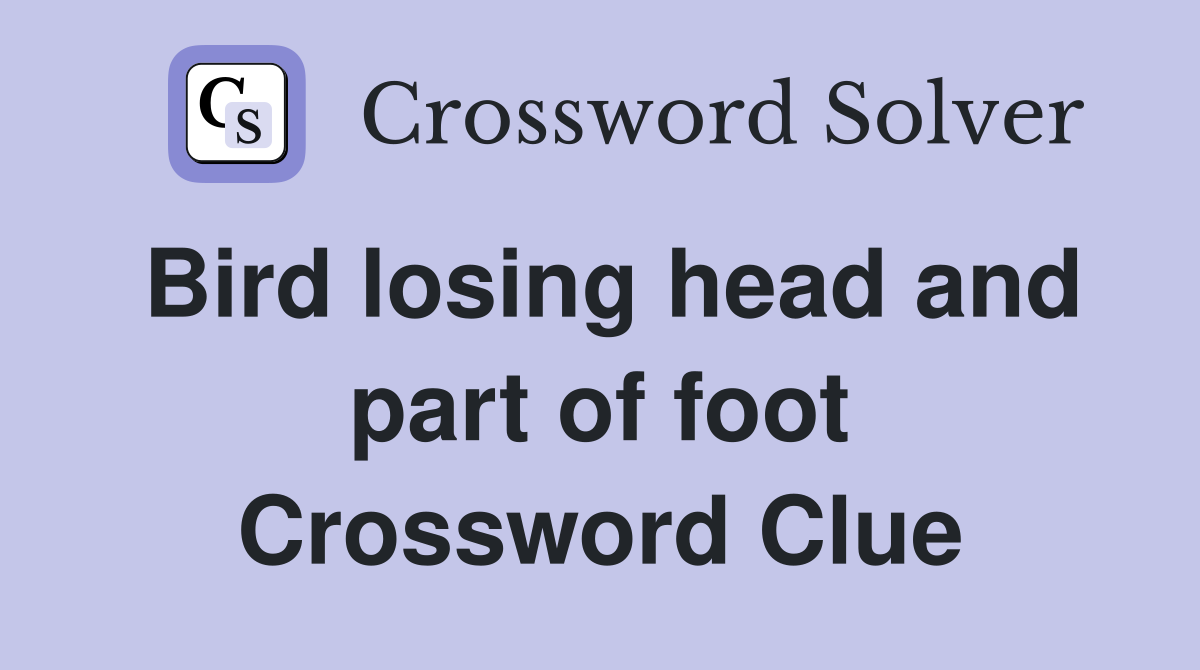 Bird losing head and part of foot Crossword Clue
