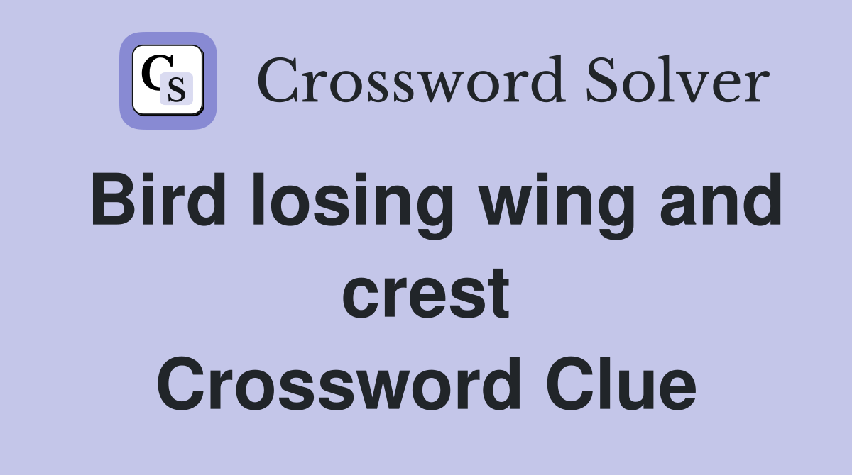 Bird losing wing and crest Crossword Clue