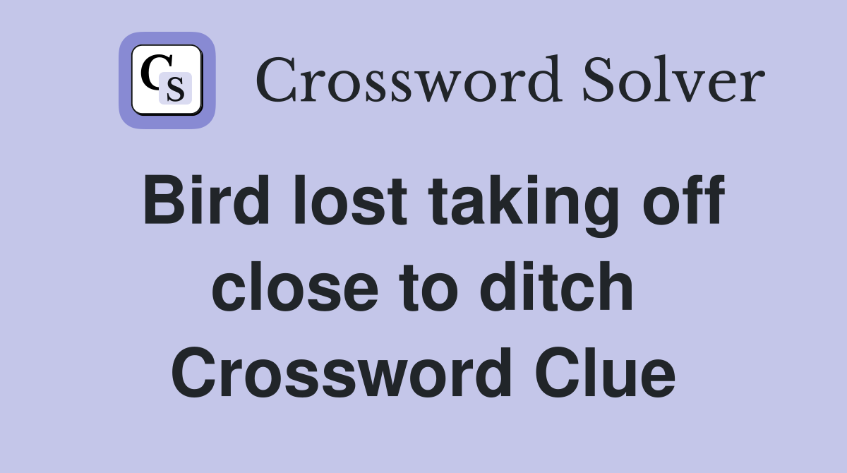 Bird lost taking off close to ditch Crossword Clue