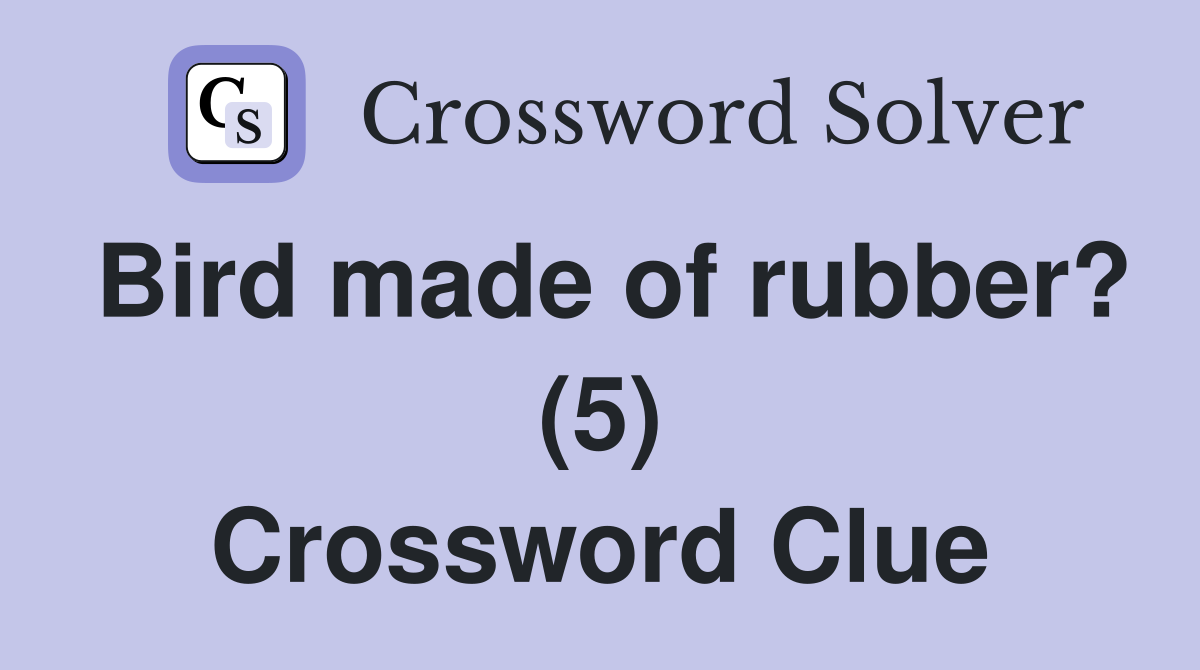 Bird made of rubber? (5) Crossword Clue