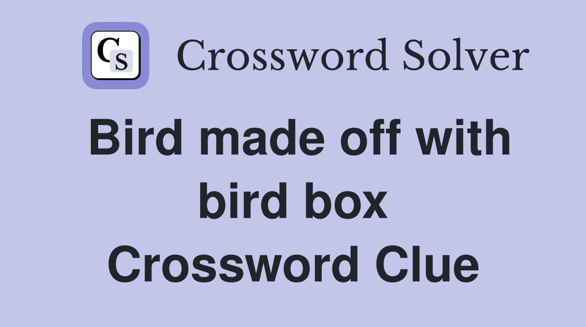 Bird made off with bird box Crossword Clue