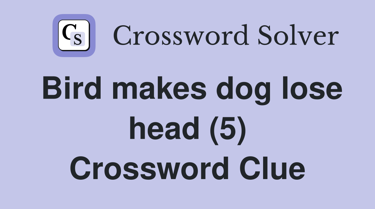 Bird makes dog lose head (5) Crossword Clue