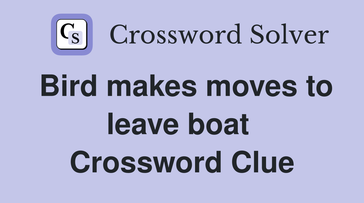 Bird makes moves to leave boat  Crossword Clue