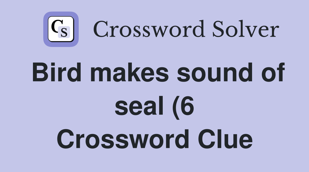 Bird makes sound of seal (6) Crossword Clue Answers Crossword Solver Bird makes sound of seal (6) Crossword Clue Answers Crossword Solver