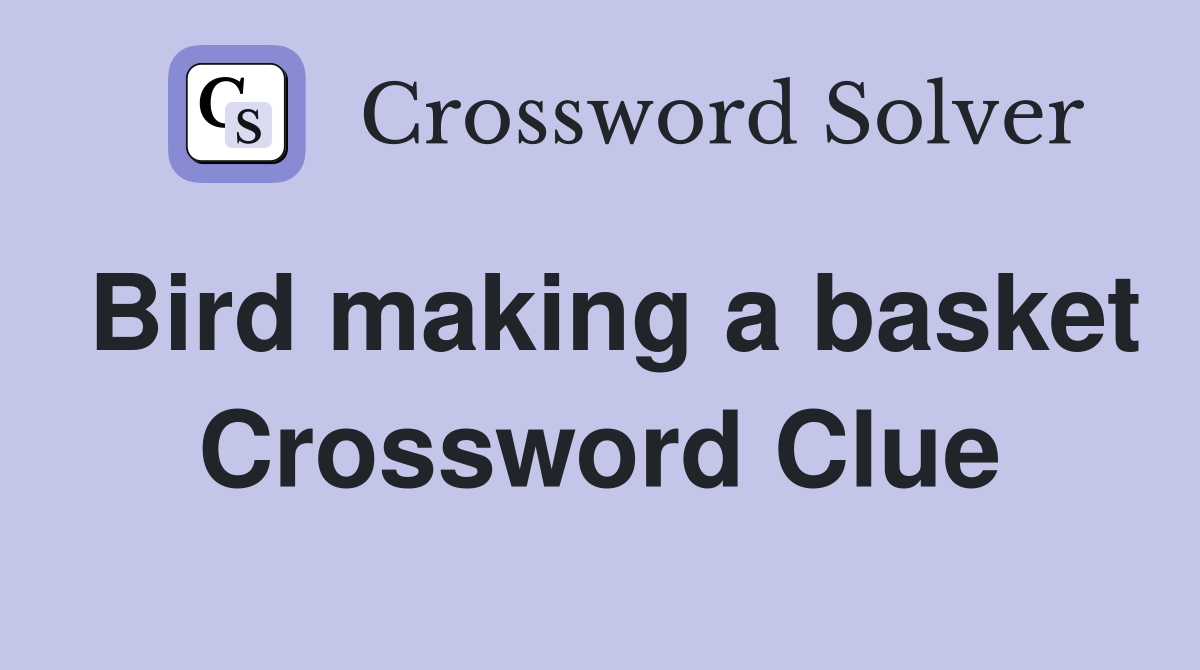 Bird making a basket Crossword Clue