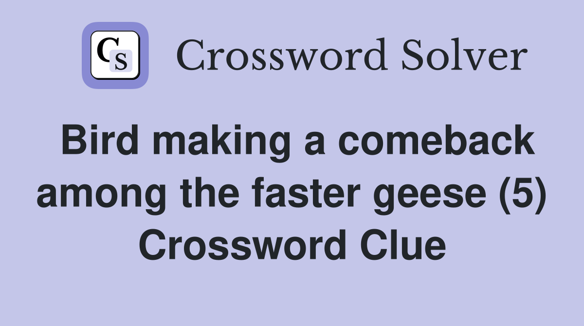 Bird making a comeback among the faster geese (5) Crossword Clue