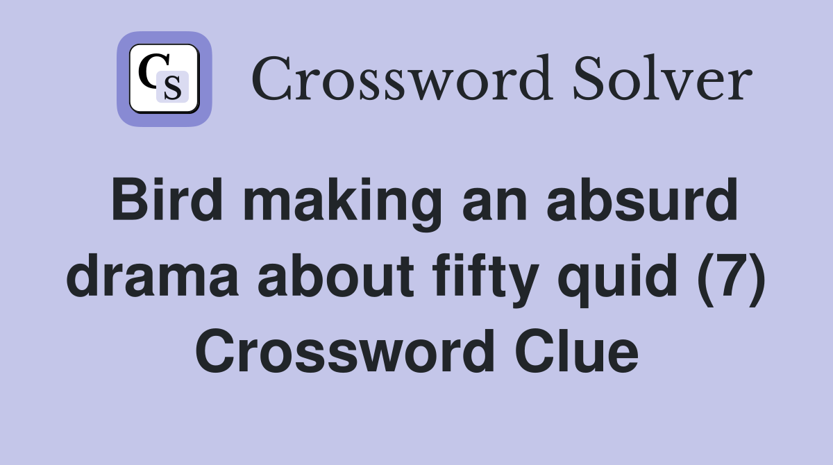 Bird making an absurd drama about fifty quid (7) Crossword Clue