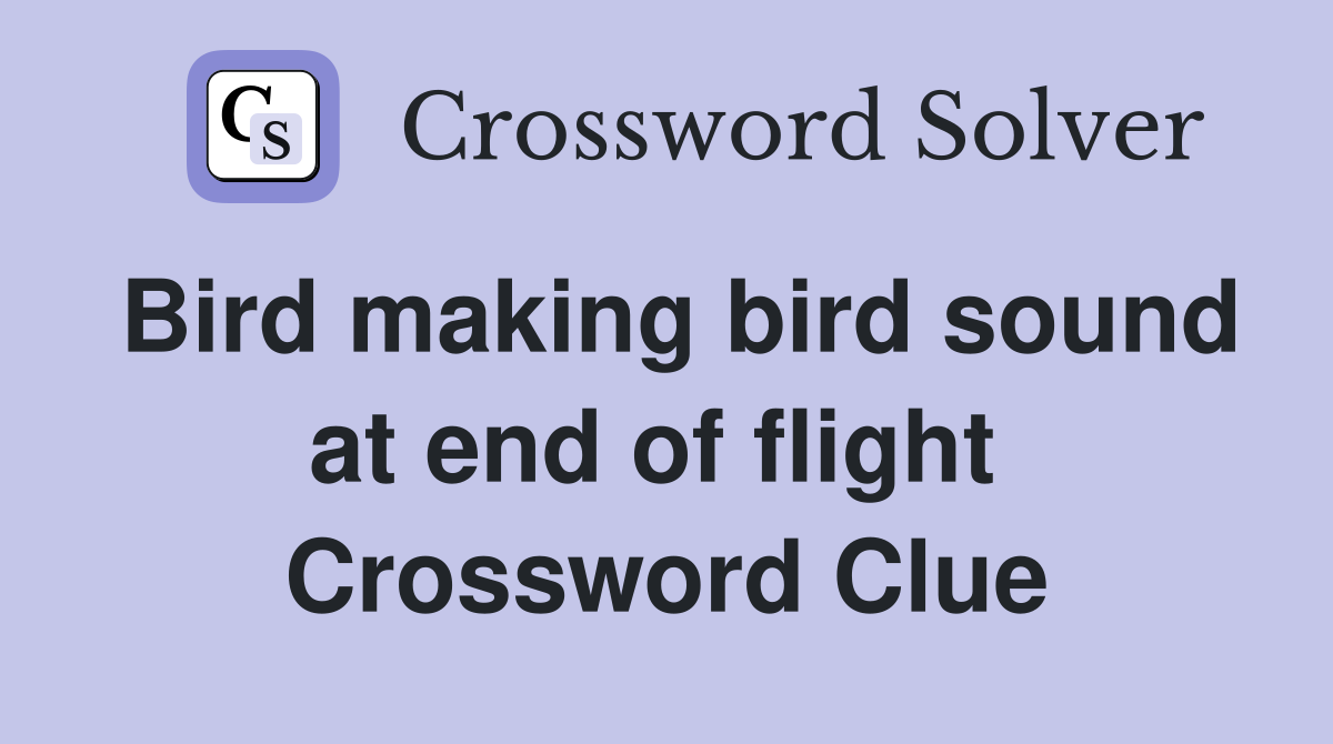 Bird making bird sound at end of flight  Crossword Clue