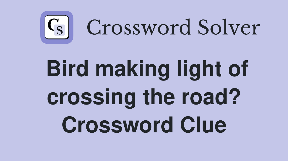 Bird making light of crossing the road? Crossword Clue