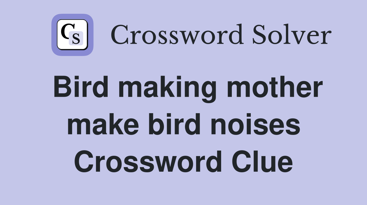 Bird making mother make bird noises Crossword Clue