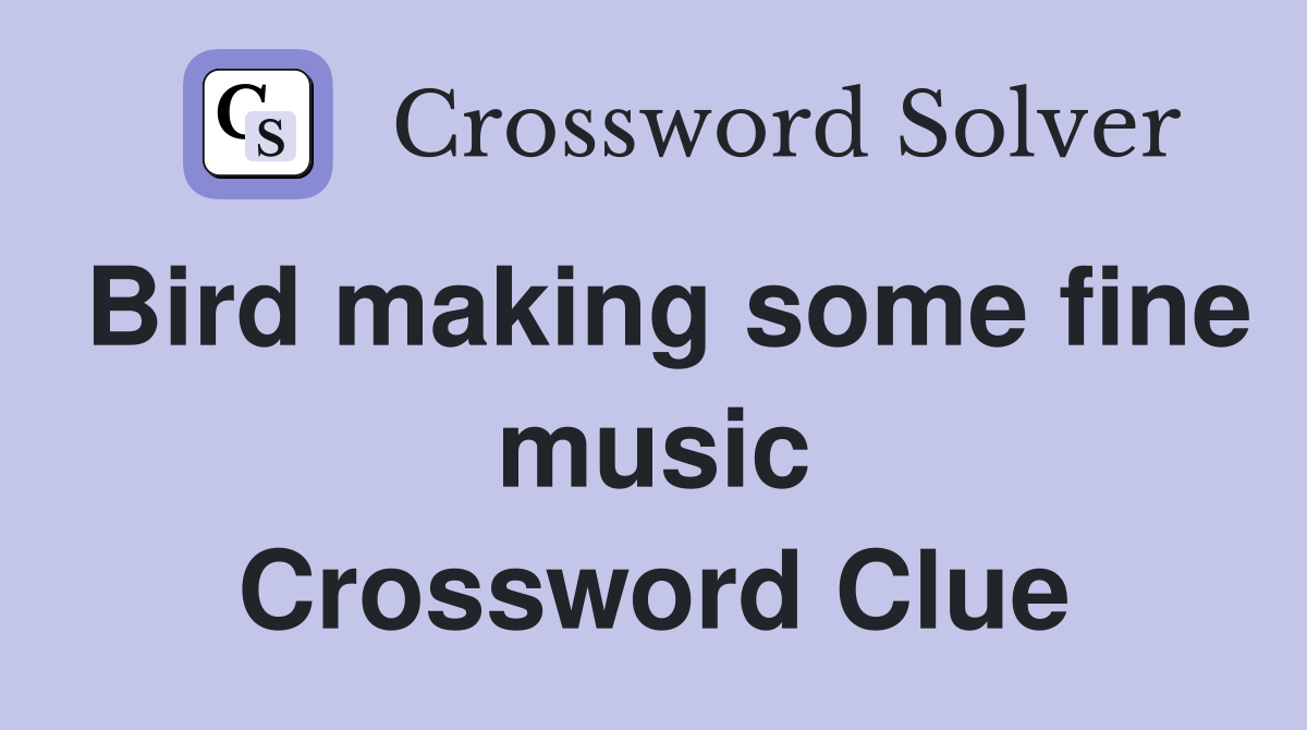 Bird making some fine music Crossword Clue
