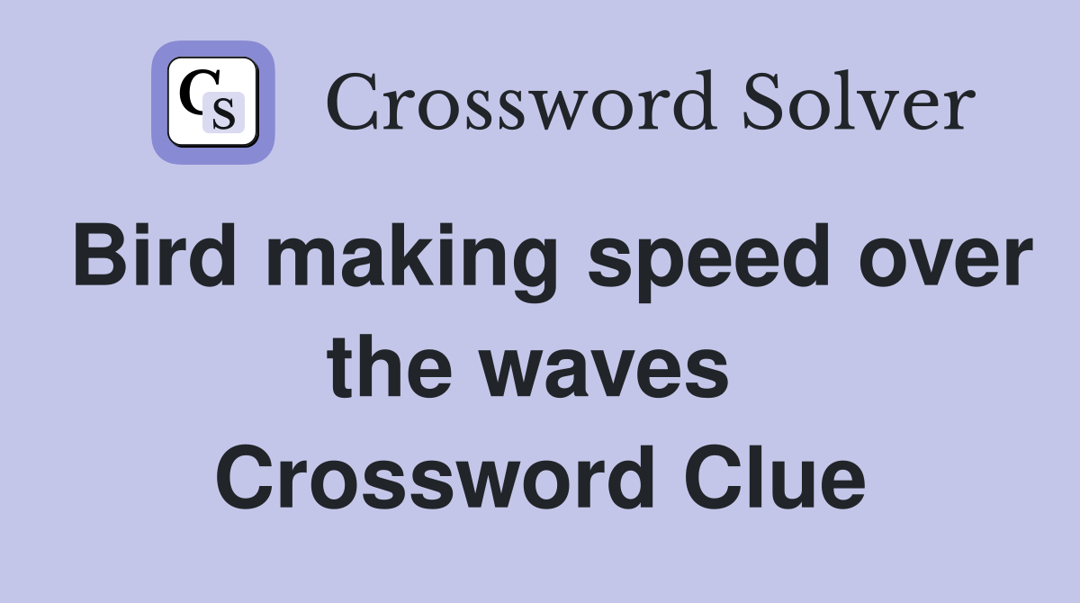 Bird making speed over the waves  Crossword Clue