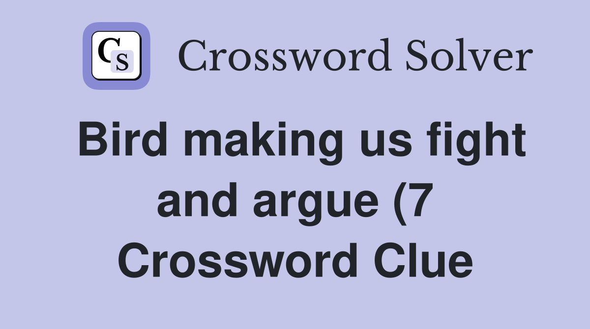 Bird making us fight and argue (7) Crossword Clue Answers Crossword Bird making us fight and argue (7) Crossword Clue Answers Crossword