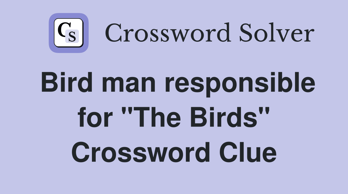 Bird man responsible for "The Birds" Crossword Clue