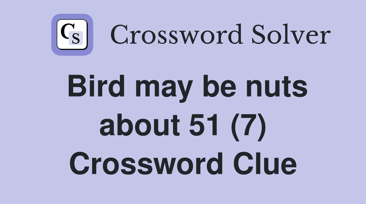 Bird may be nuts about 51 (7) Crossword Clue
