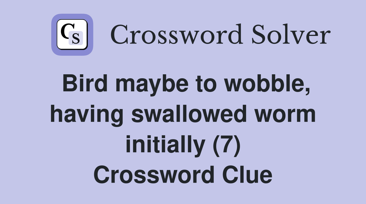 Bird maybe to wobble, having swallowed worm initially (7) Crossword Clue