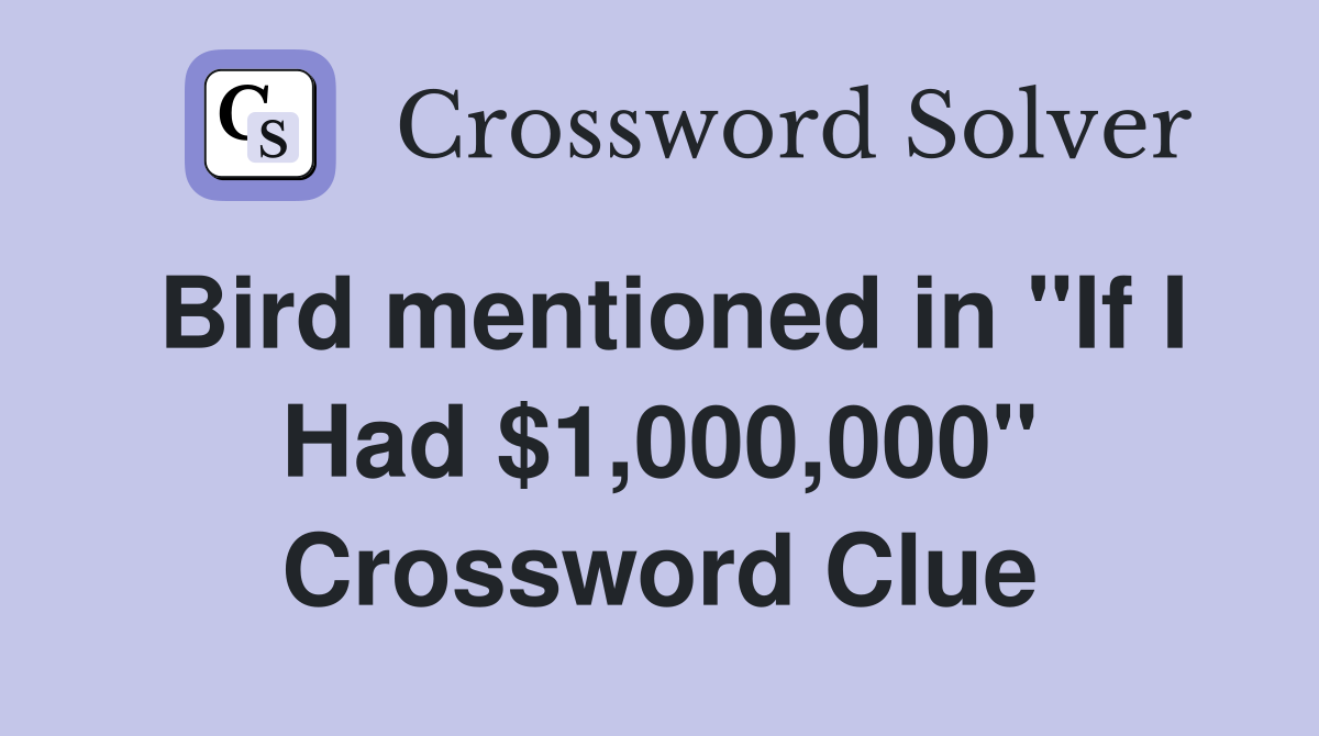 Bird mentioned in "If I Had $1,000,000" Crossword Clue