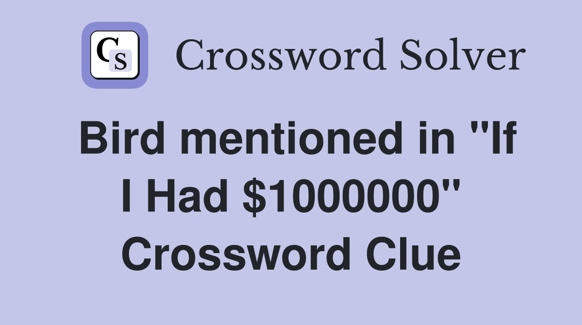 Bird mentioned in "If I Had $1000000" Crossword Clue