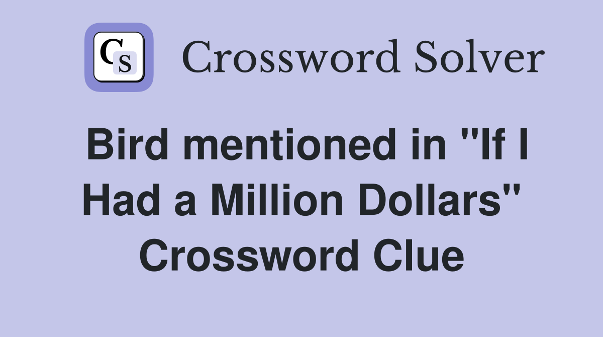 Bird mentioned in "If I Had a Million Dollars" Crossword Clue