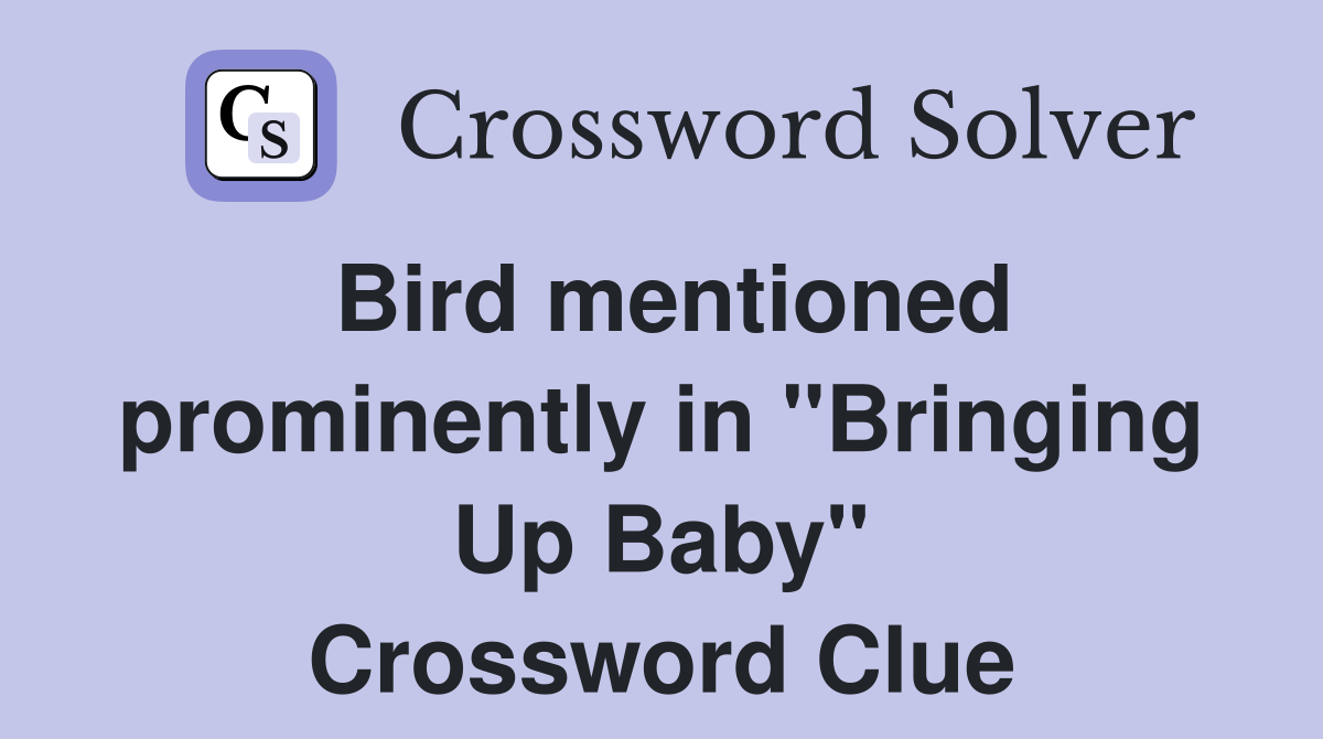 Bird mentioned prominently in "Bringing Up Baby" Crossword Clue