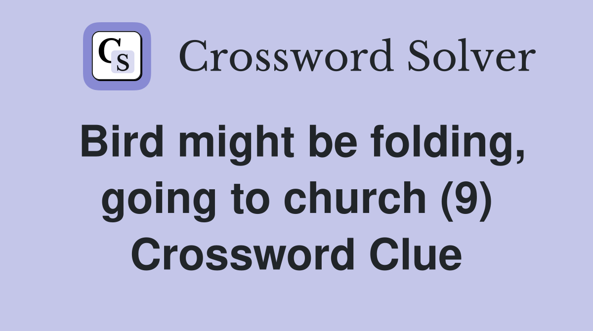 Bird might be folding, going to church (9) Crossword Clue