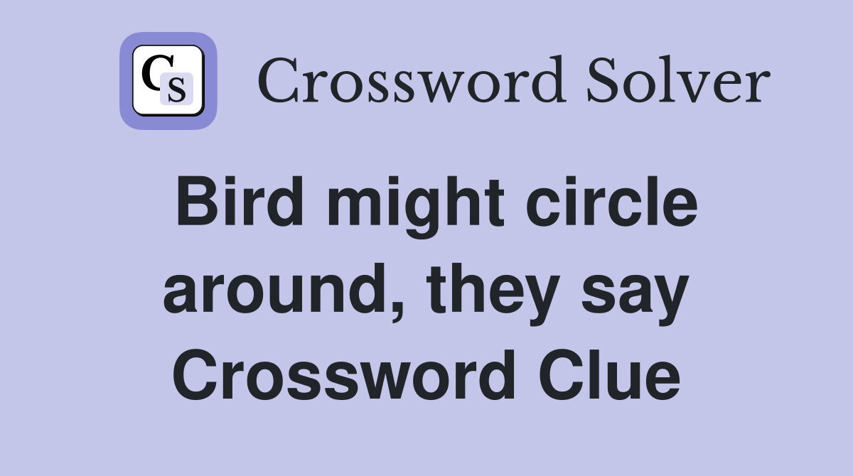 Bird might circle around, they say Crossword Clue