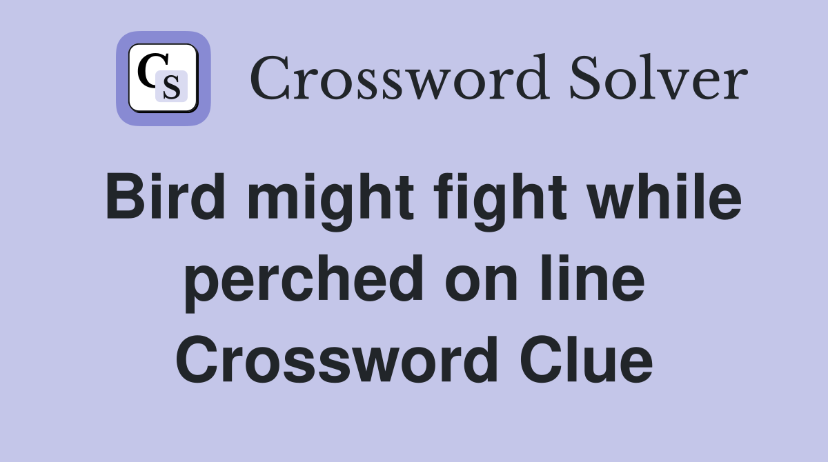 Bird might fight while perched on line Crossword Clue