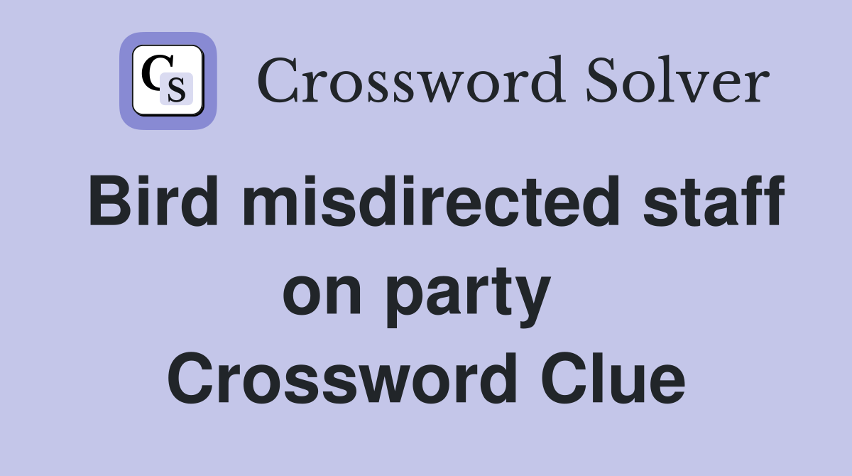 Bird misdirected staff on party  Crossword Clue