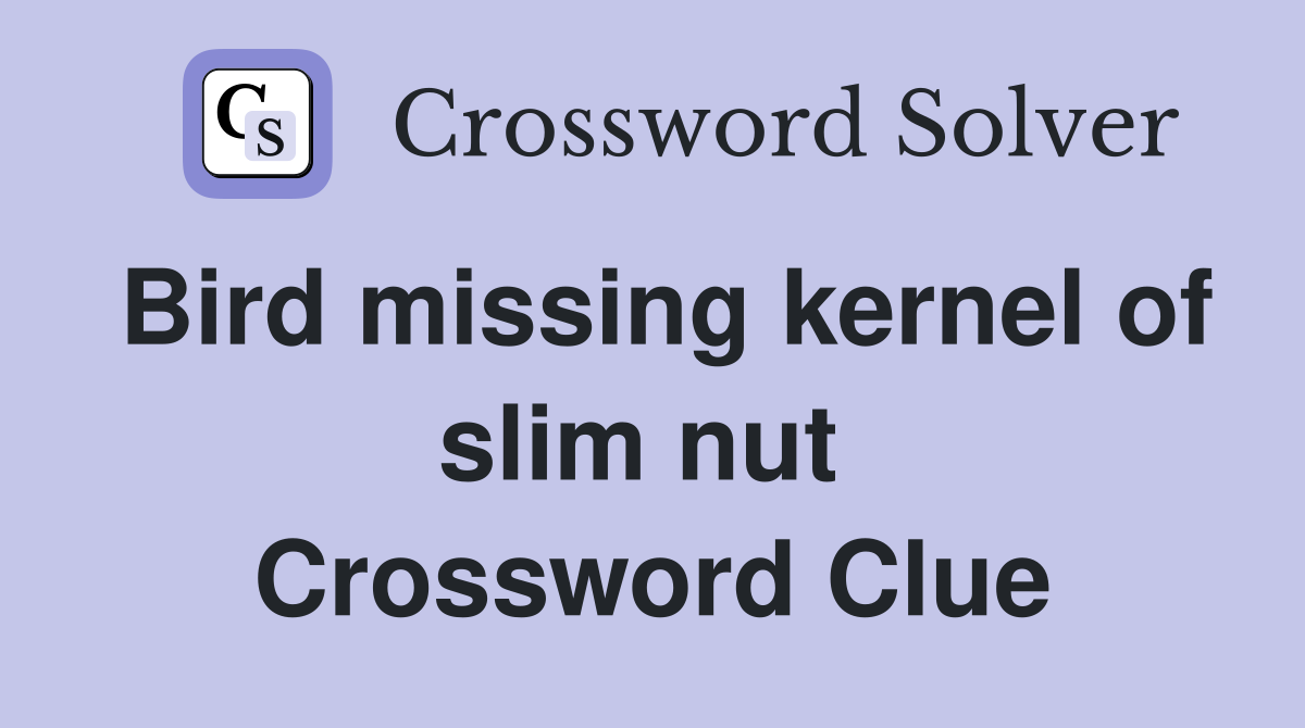 Bird missing kernel of slim nut  Crossword Clue