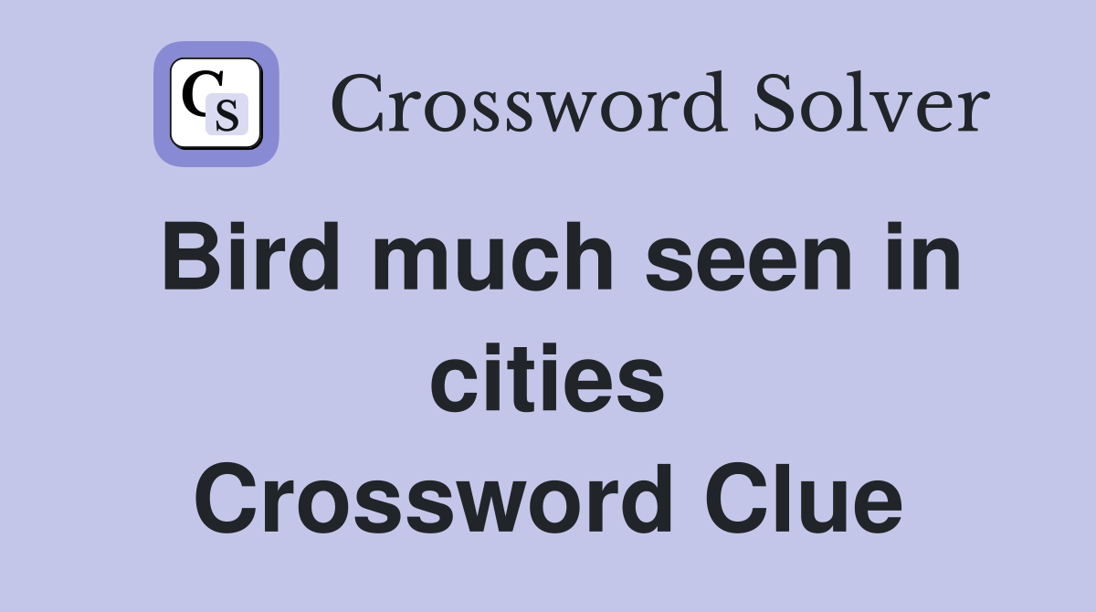 Bird much seen in cities Crossword Clue