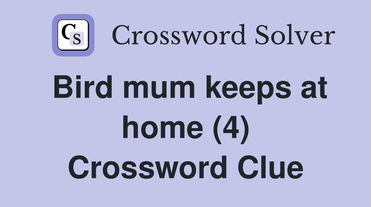 Bird mum keeps at home (4) Crossword Clue