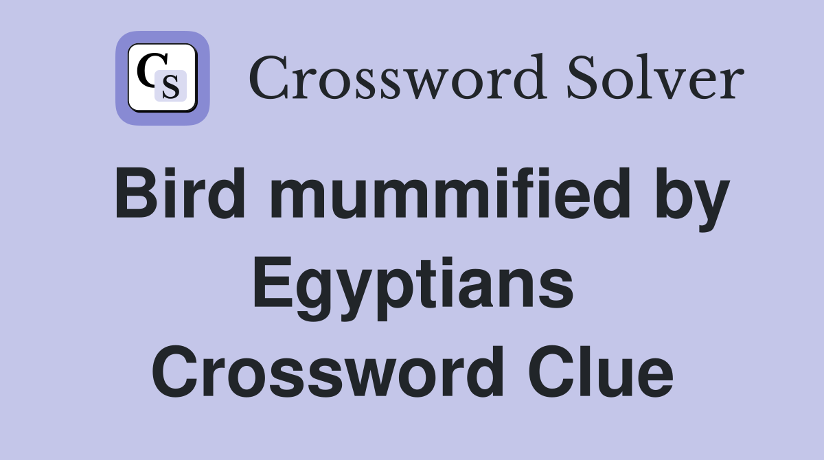Bird mummified by Egyptians Crossword Clue