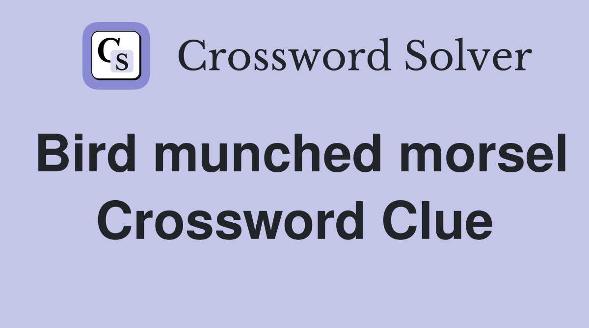 Bird munched morsel Crossword Clue