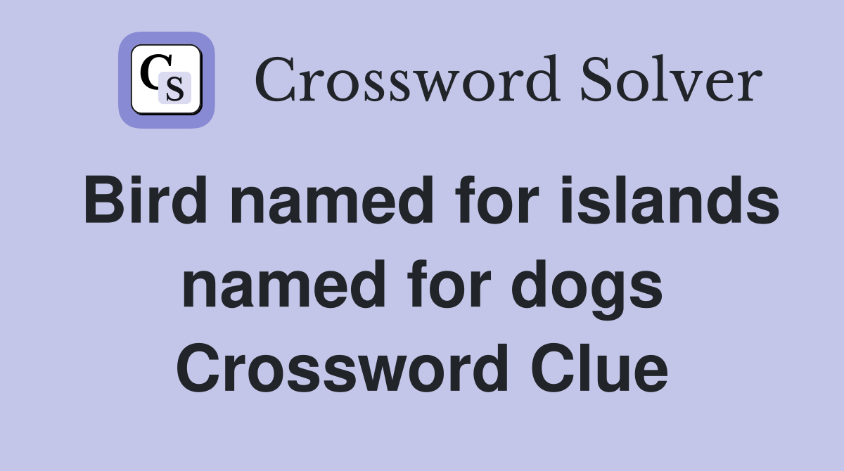 Bird named for islands named for dogs Crossword Clue